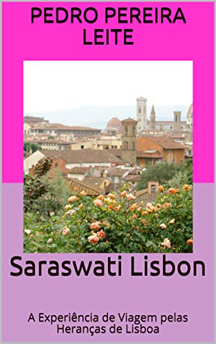 Livro PDF Saraswati Lisbon: A Experiência de Viagem pelas Heranças de Lisboa (Marca d’ Água Projets Livro 4)
