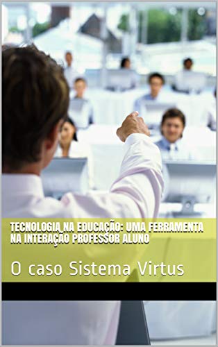 Livro PDF: Tecnologia na Educação: Uma ferramenta na interação professor aluno: O caso Sistema Virtus