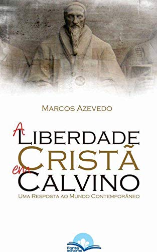 Livro PDF: A Liberdade Cristã em Calvino: Uma Resposta ao Mundo Contemporâneo