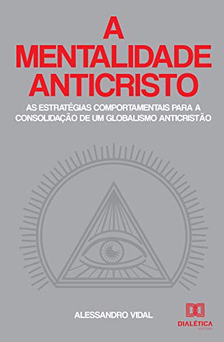 Livro PDF: A mentalidade anticristo: as estratégias comportamentais para a consolidação de um globalismo anticristão