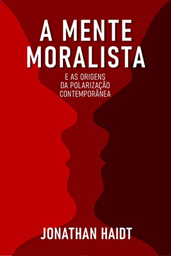 Livro PDF A MENTE MORALISTA E AS ORIGENS DA POLARIZAÇÃO CONTEMPORÂNEA