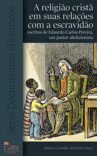 Livro PDF: A religião cristã em suas relações com a escravidão: Escritos de Eduardo Carlos Pereira, um pastor abolicionista (Série Documentos Históricos)