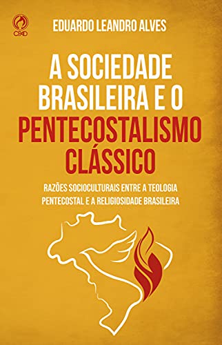 Livro PDF: A Sociedade Brasileira e o Pentecostalismo Clássico: Razões socioculturais para a afinidade entre a teologia pentecostal e a religiosidade brasileira