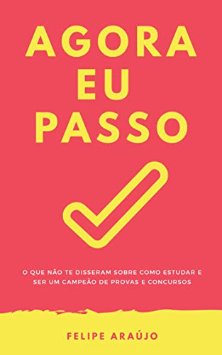 Livro PDF Agora Eu Passo: O que não te disseram sobre como estudar e ser um campeão de provas e concursos