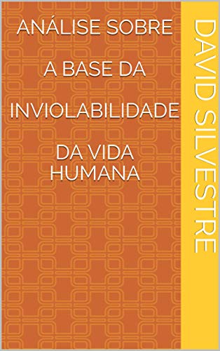 Livro PDF: Análise Sobre A Base Da Inviolabilidade Da Vida Humana