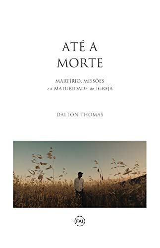 Livro PDF: ATÉ A MORTE: Martírio, Missões e a Maturidade da Igreja