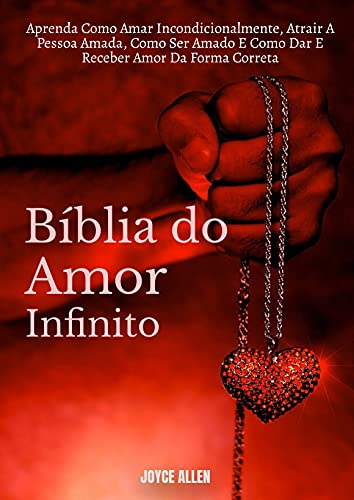Livro PDF Bíblia Do Amor Infinito: Aprenda Como Amar Incondicionalmente, Atrair A Pessoa Amada, Como Ser Amado E Como Dar E Receber Amor Da Forma Correta