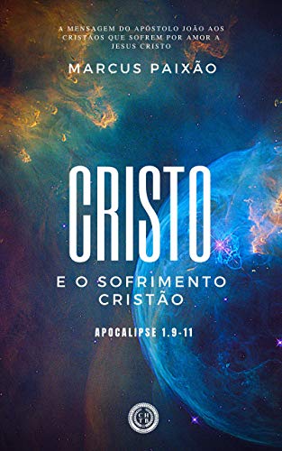 Livro PDF Cristo e o Sofrimento Cristão: A mensagem do apóstolo João aos cristãos que sofrem por amor a Jesus Cristo