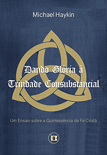 Livro PDF Dando Glória à Trindade Consubstancial: Um Ensaio sobre a Quintessência da Fé Cristã