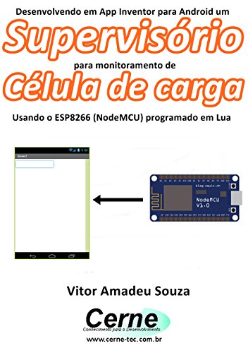 Livro PDF Desenvolvendo em App Inventor para Android um Supervisório para monitoramento de Célula de carga Usando o ESP8266 (NodeMCU) programado em Lua