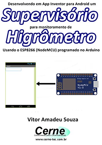Livro PDF Desenvolvendo em App Inventor para Android um Supervisório para monitoramento de Higrômetro Usando o ESP8266 (NodeMCU) programado no Arduino