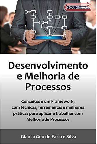 Capa do livro: Desenvolvimento e Melhoria de Processos: Conceitos e um Framework, com técnicas, ferramentas e melhores práticas para aplicar e trabalhar com Melhoria de Processos - Ler Online pdf