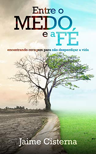 Capa do livro: Entre o MEDO e a FÉ: Encontrando coragem para não desperdiçar a vida - Ler Online pdf