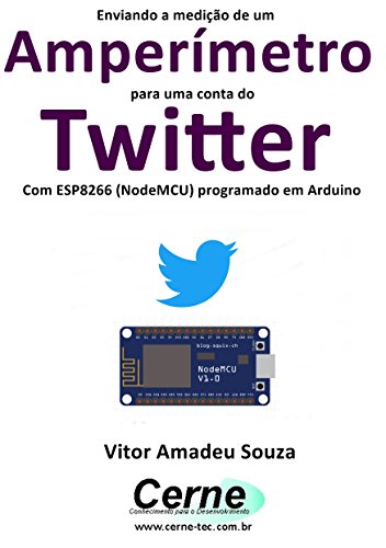 Livro PDF Enviando a medição de um Amperímetro para uma conta do Twitter Com ESP8266 (NodeMCU) programado em Arduino