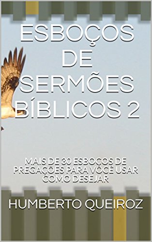 Livro PDF ESBOÇOS DE SERMÕES BÍBLICOS 2: MAIS DE 30 ESBOÇOS DE PREGAÇÕES PARA VOCÊ USAR COMO DESEJAR