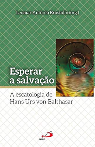 Livro PDF: Esperar a salvação: A escatologia de Hans Urs Von Balthasar (Teologia Sistemática)