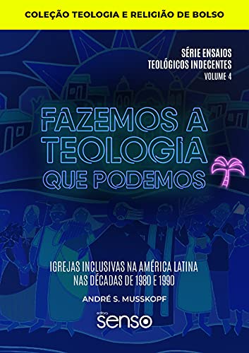 Livro PDF: “Fazemos a Teologia Que Podemos”: Igrejas Inclusivas na América Latina nas Décadas de 1980 e 1990 (Ensaios Teológicos Indecentes)