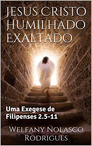 Livro PDF Jesus Cristo Humilhado Exaltado: Uma Exegese de Filipenses 2.5-11
