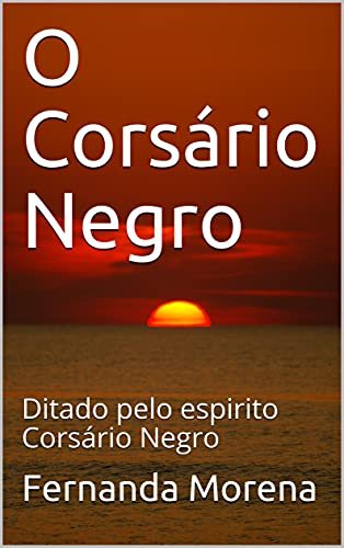 Livro PDF: O Corsário Negro: Ditado pelo espirito Corsário Negro (Livro psicografado sobre a vida dos mentores espirituais 1)