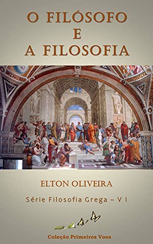 Livro PDF O Filósofo e a Filosofia: Coleção Filosofia Grega – Volume I (Primeiros Voos Livro 1)