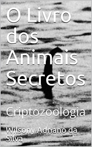 Livro PDF O Livro dos Animais Secretos: Criptozoologia