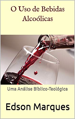 Livro PDF O Uso de Bebidas Alcoólicas: Uma Análise Bíblico-Teológica