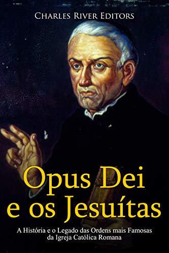 Capa do livro: Opus Dei e os Jesuítas: A História e o Legado das Ordens mais Famosas da Igreja Católica Romana - Ler Online pdf