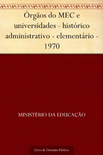 Livro PDF Órgãos do MEC e universidades – histórico administrativo – elementário – 1970