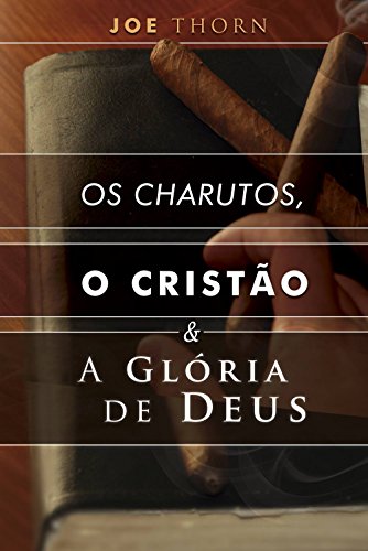 Capa do livro: Os charutos, o cristão e a glória de Deus: Uma perspectiva reformada - Ler Online pdf