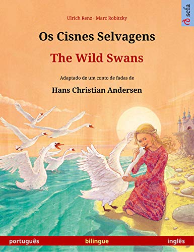Livro PDF Os Cisnes Selvagens – The Wild Swans (português – inglês): Livro infantil bilingue adaptado de um conto de fadas de Hans Christian Andersen (Sefa livros ilustrados em duas línguas)