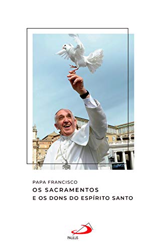 Livro PDF: Os Sacramentos e os Dons do Espírito Santo (Catequeses do Papa Francisco)