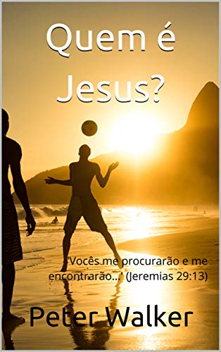 Livro PDF: Quem é Jesus?: ‘Vocês me procurarão e me encontrarão…’ (Jeremias 29:13)