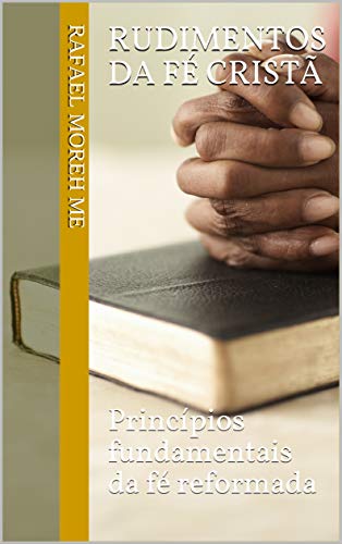 Livro PDF Rudimentos da Fé Cristã: Princípios fundamentais da fé reformada (Série Crescimento Espiritual)