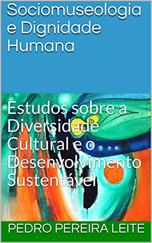 Livro PDF Sociomuseologia e Dignidade Humana: Estudos sobre a Diversidade Cultural e o Desenvolvimento Sustentável