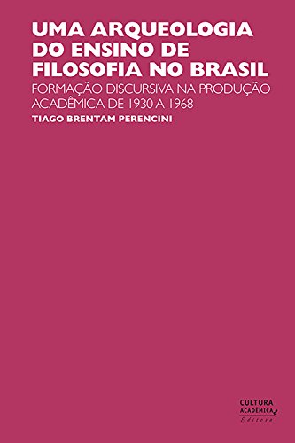 Livro PDF: Uma arqueologia do ensino de Filosofia no Brasil: Formação discursiva na produção acadêmica de 1930 a 1968