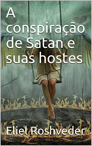 Livro PDF A conspiração de Satan e suas hostes (INSTRUÇÃO PARA O APOCALIPSE QUE SE APROXIMA Livro 16)