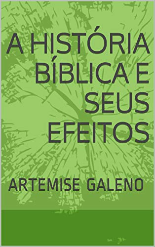 Capa do livro: A HISTÓRIA BÍBLICA E SEUS EFEITOS: ARTEMISE GALENO - Ler Online pdf