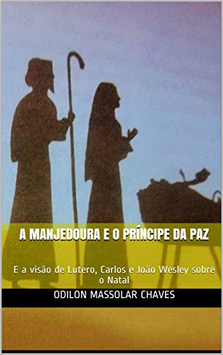 Livro PDF A manjedoura e o Príncipe da Paz: E a visão de Lutero, Carlos e João Wesley sobre o Natal