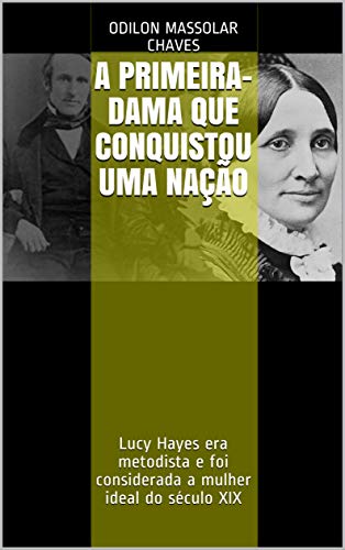 Livro PDF A Primeira-Dama que conquistou uma nação: Lucy Hayes era metodista e foi considerada a mulher ideal do século XIX