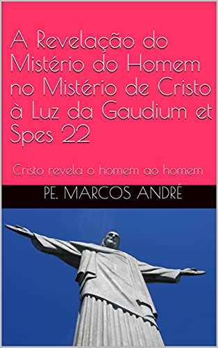 Livro PDF: A Revelação do Mistério do Homem no Mistério de Cristo à Luz da Gaudium et Spes 22: Cristo revela o homem ao homem
