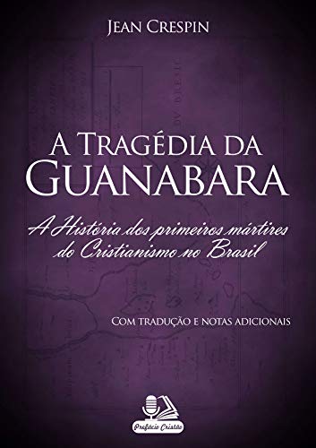 Livro PDF: A Tragédia da Guanabara (com tradução e notas adicionais): A História dos primeiros mártires do Cristianismo no Brasil