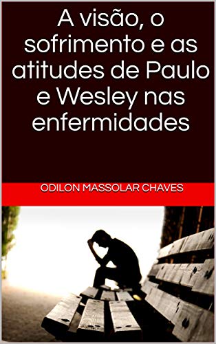 Livro PDF A visão, o sofrimento e as atitudes de Paulo e Wesley nas enfermidades