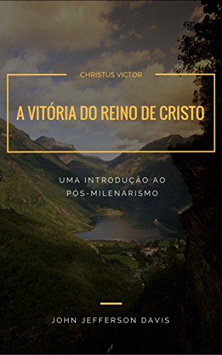 Livro PDF: A vitória do Reino de Cristo: Uma introdução ao pós-milenarismo