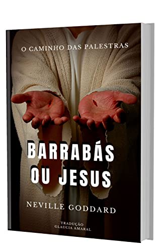 Capa do livro: BARRABÁS OU JESUS “PALESTRA DE NEVILLE GODDARD” (O Caminho das Palestras de Neville Goddard) - Ler Online pdf