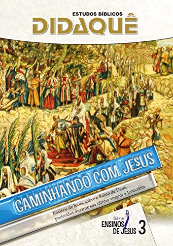 Livro PDF Caminhando com Jesus: Ensinos de Jesus, sobre o Reino de Deus, proferidos durante sua última viagem a Jerusalém