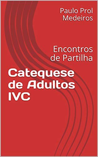 Livro PDF: Catequese de Adultos IVC: Encontros de Partilha