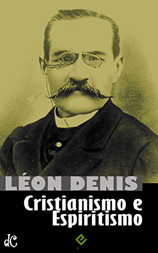 Livro PDF Cristianismo e Espiritismo: Léon Denis (Clássicos do Espiritismo Livro 1)