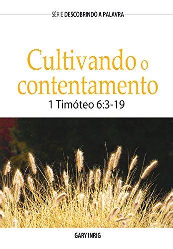 Livro PDF: Cultivando O Contentamento: 1 Timóteo 6:3-19 (Série Descobrindo a Palavra)