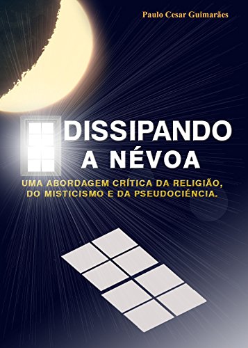 Livro PDF Dissipando a Névoa: Uma Abordagem Crítica da Religião, do Misticismo e da Pseudociência.