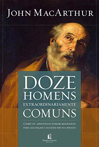Livro PDF Doze homens extraordinariamente comuns: Como os apóstolos foram moldados para alcançar o sucesso em sua missão
